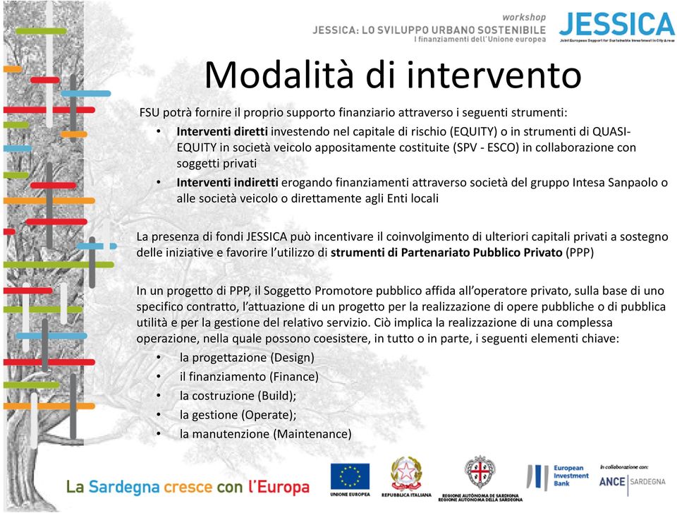 società veicolo o direttamente agli Enti locali La presenza di fondi JESSICA può incentivare il coinvolgimento di ulteriori capitali privati a sostegno delle iniziative e favorire l utilizzo di