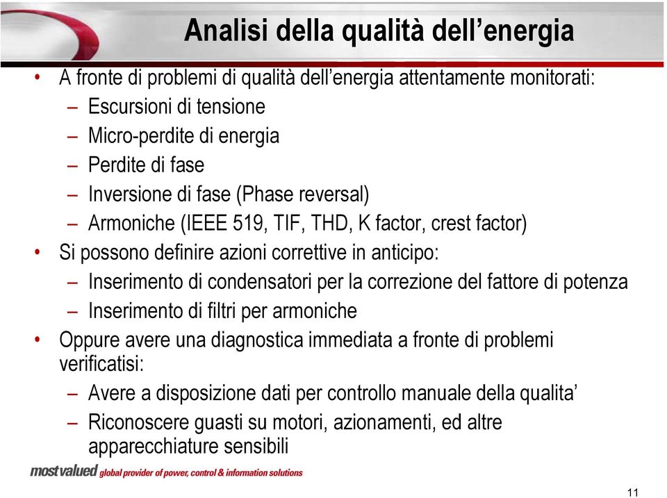 Inserimento di condensatori per la correzione del fattore di potenza Inserimento di filtri per armoniche Oppure avere una diagnostica immediata a fronte di