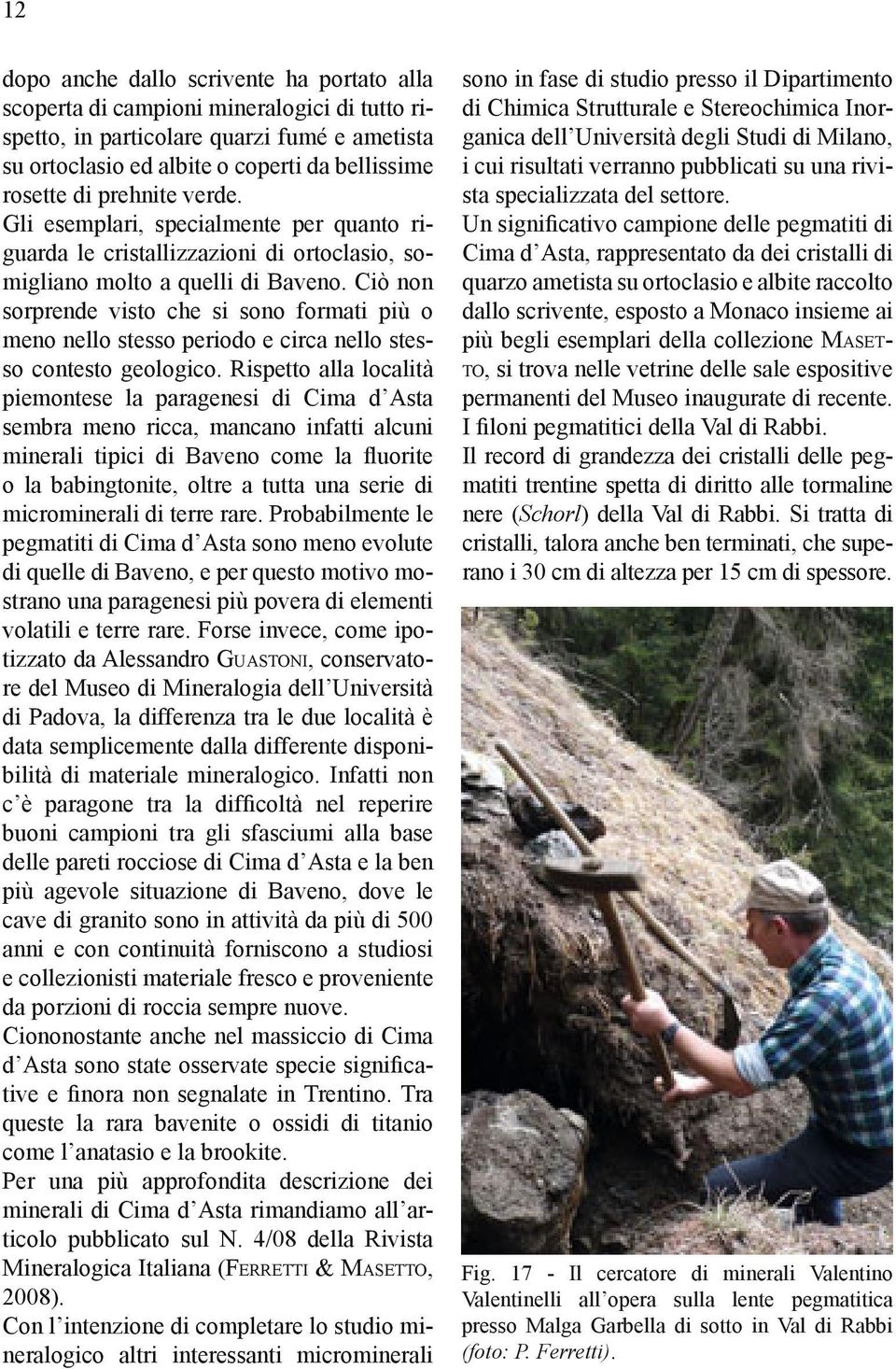 Ciò non sorprende visto che si sono formati più o meno nello stesso periodo e circa nello stesso contesto geologico.