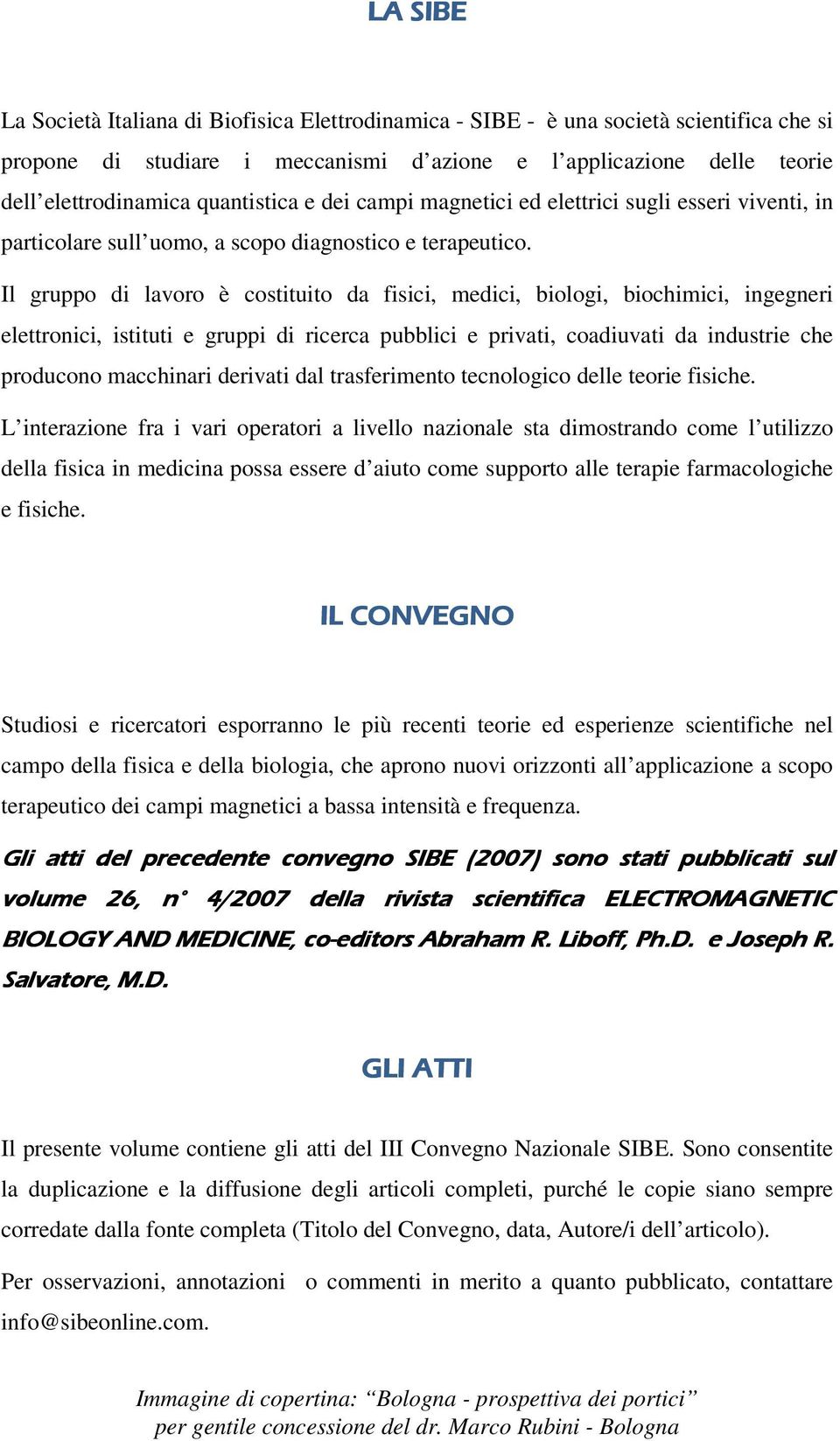 Il gruppo di lavoro è costituito da fisici, medici, biologi, biochimici, ingegneri elettronici, istituti e gruppi di ricerca pubblici e privati, coadiuvati da industrie che producono macchinari