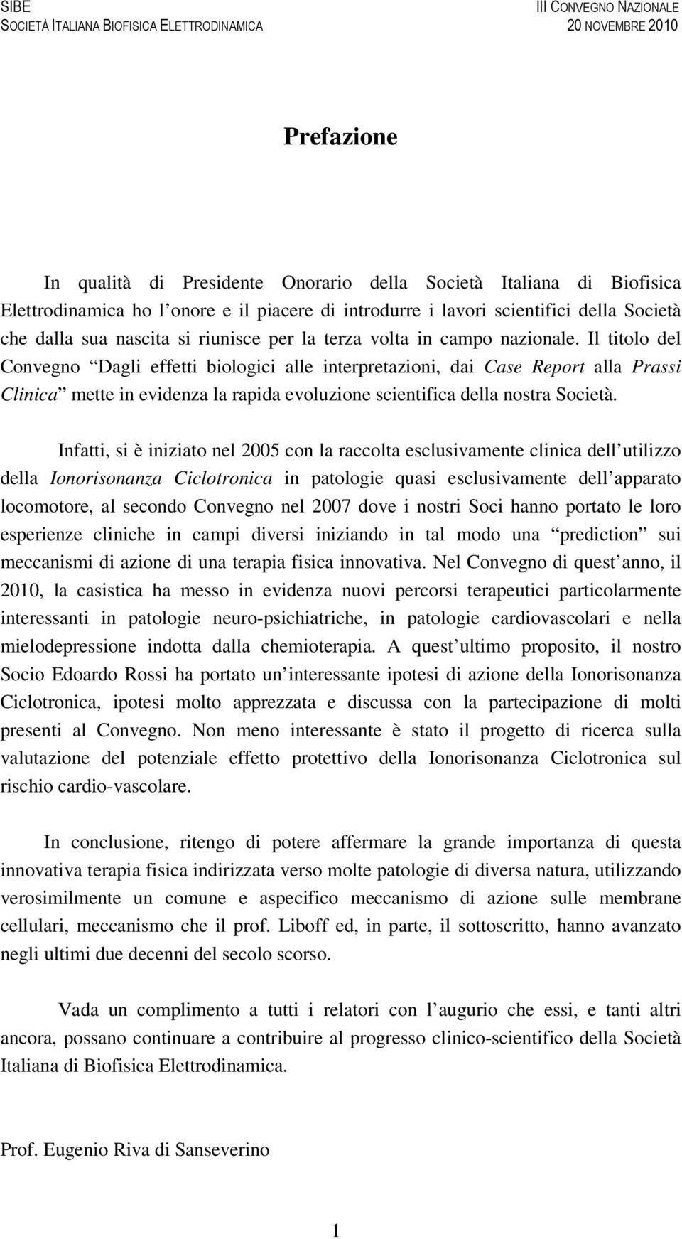 Il titolo del Convegno Dagli effetti biologici alle interpretazioni, dai Case Report alla Prassi Clinica mette in evidenza la rapida evoluzione scientifica della nostra Società.