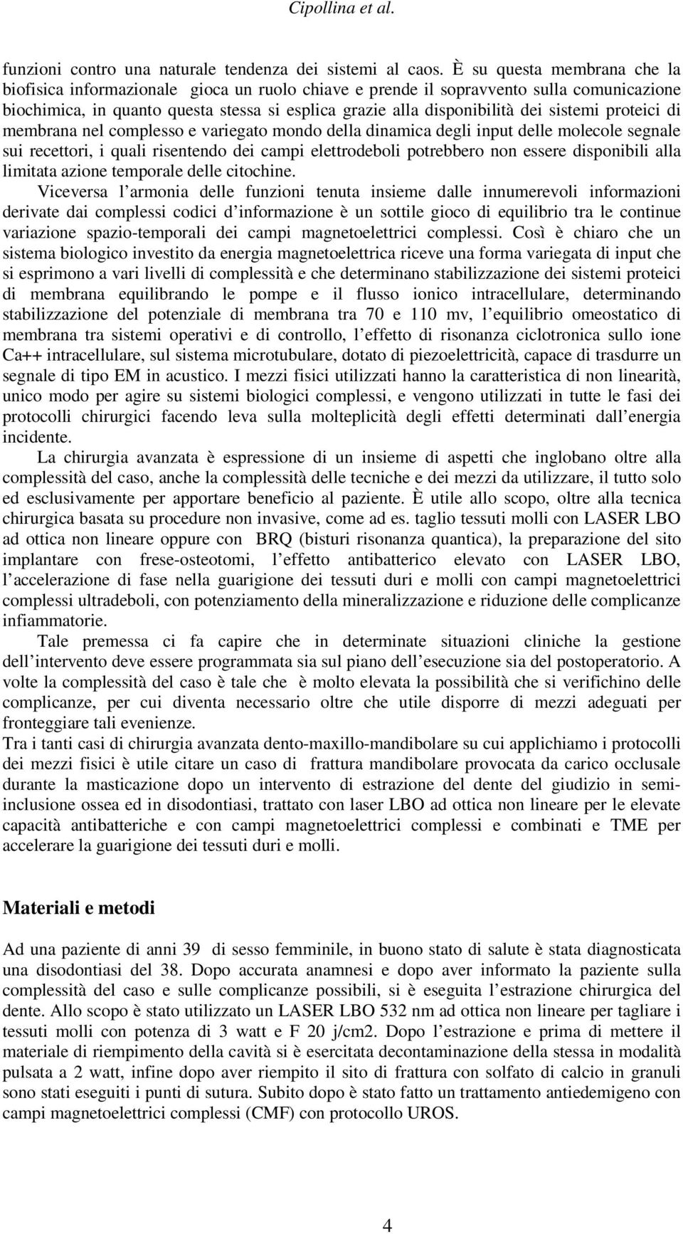 sistemi proteici di membrana nel complesso e variegato mondo della dinamica degli input delle molecole segnale sui recettori, i quali risentendo dei campi elettrodeboli potrebbero non essere