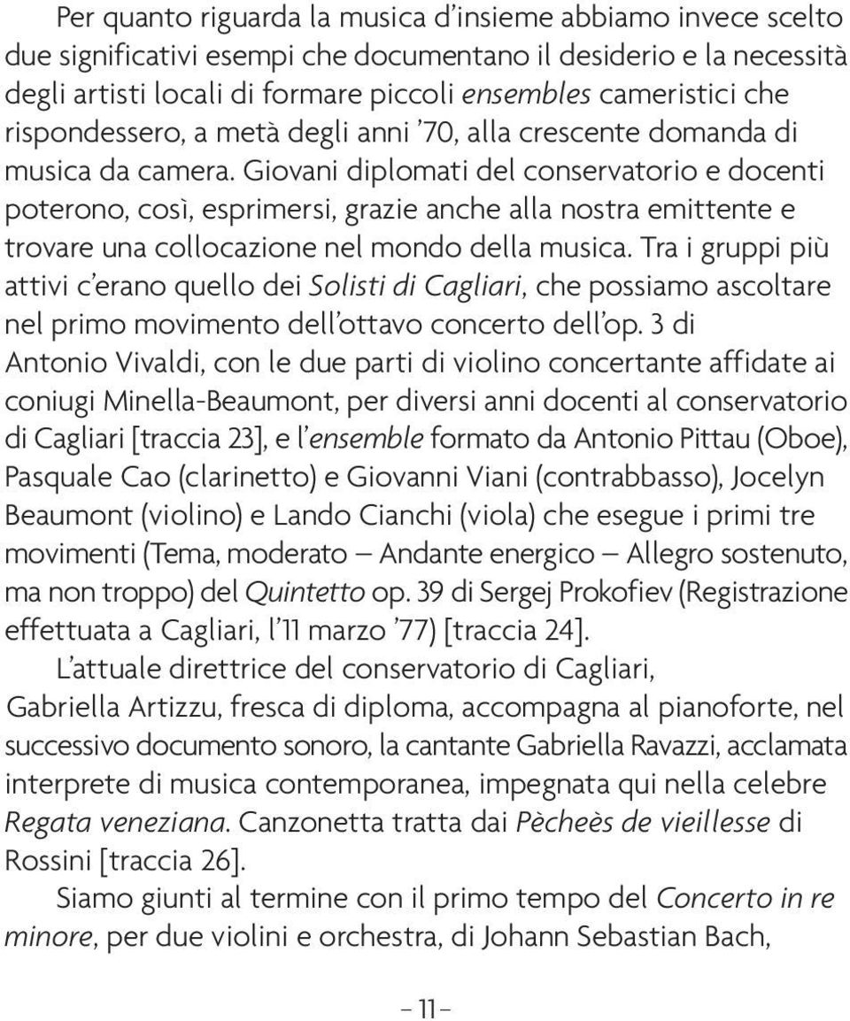 Giovani diplomati del conservatorio e docenti poterono, così, esprimersi, grazie anche alla nostra emittente e trovare una collocazione nel mondo della musica.