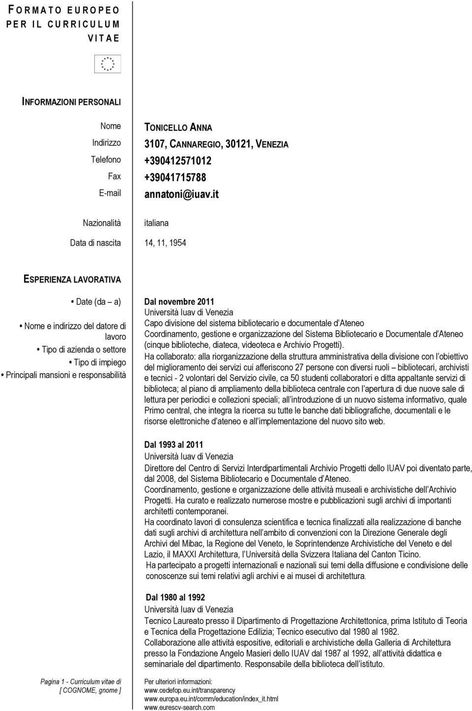 responsabilità Dal novembre 2011 Università Iuav di Venezia Capo divisione del sistema bibliotecario e documentale d Ateneo Coordinamento, gestione e organizzazione del Sistema Bibliotecario e