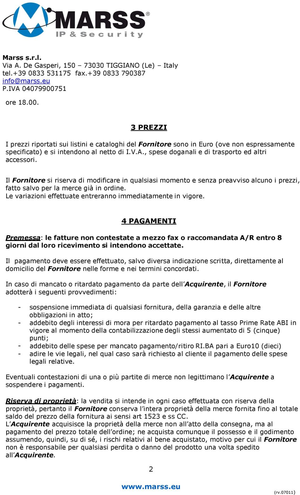 Le variazioni effettuate entreranno immediatamente in vigore. 4 PAGAMENTI Premessa: le fatture non contestate a mezzo fax o raccomandata A/R entro 8 giorni dal loro ricevimento si intendono accettate.