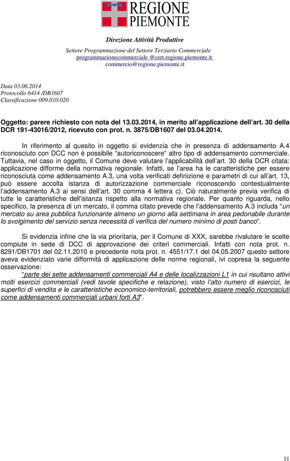 04.2014. In riferimento al quesito in oggetto si evidenzia che in presenza di addensamento A.4 riconosciuto con DCC non è possibile autoriconoscere altro tipo di addensamento commerciale.