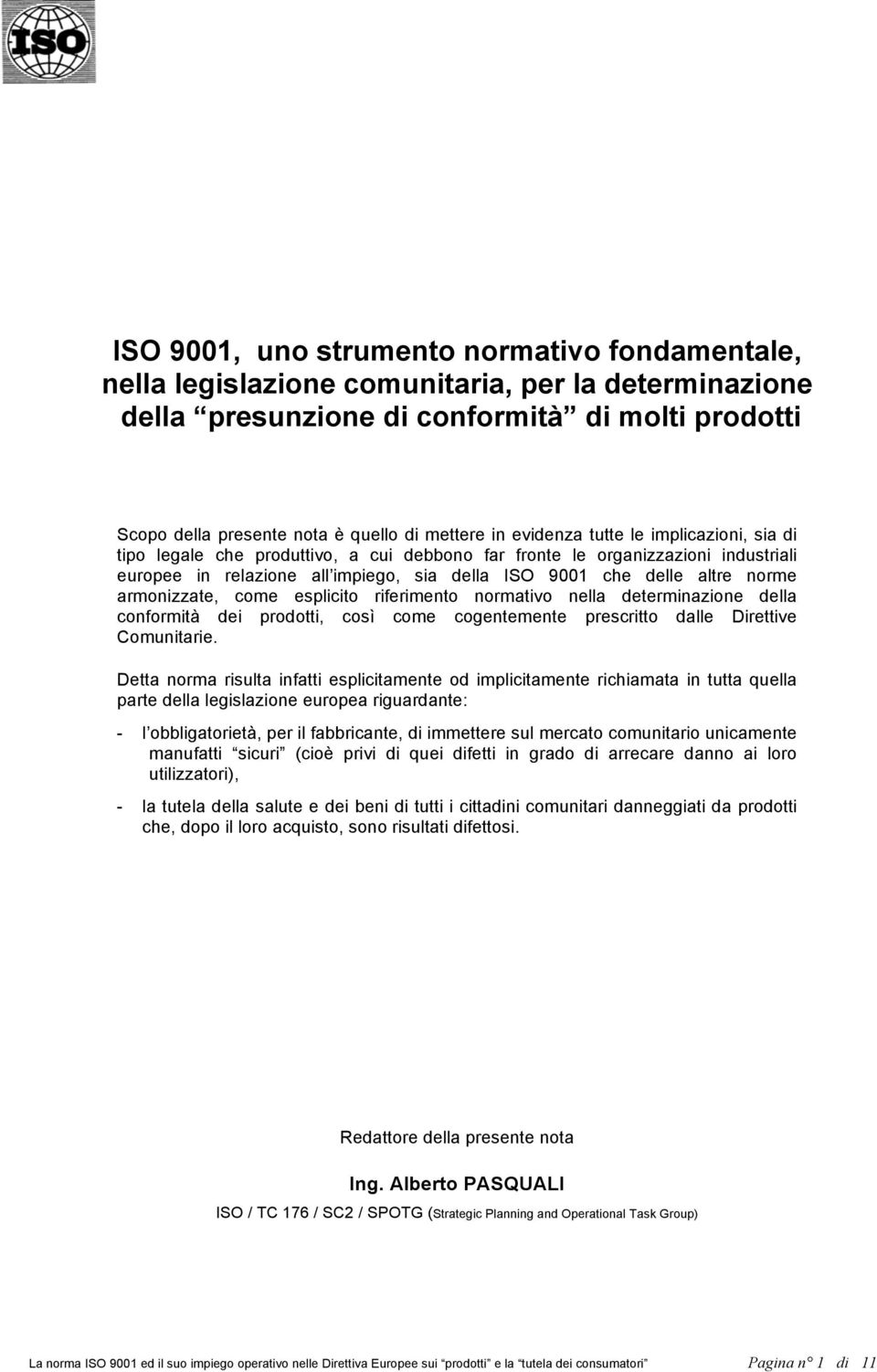 armonizzate, come esplicito riferimento normativo nella determinazione della conformità dei prodotti, così come cogentemente prescritto dalle Direttive Comunitarie.