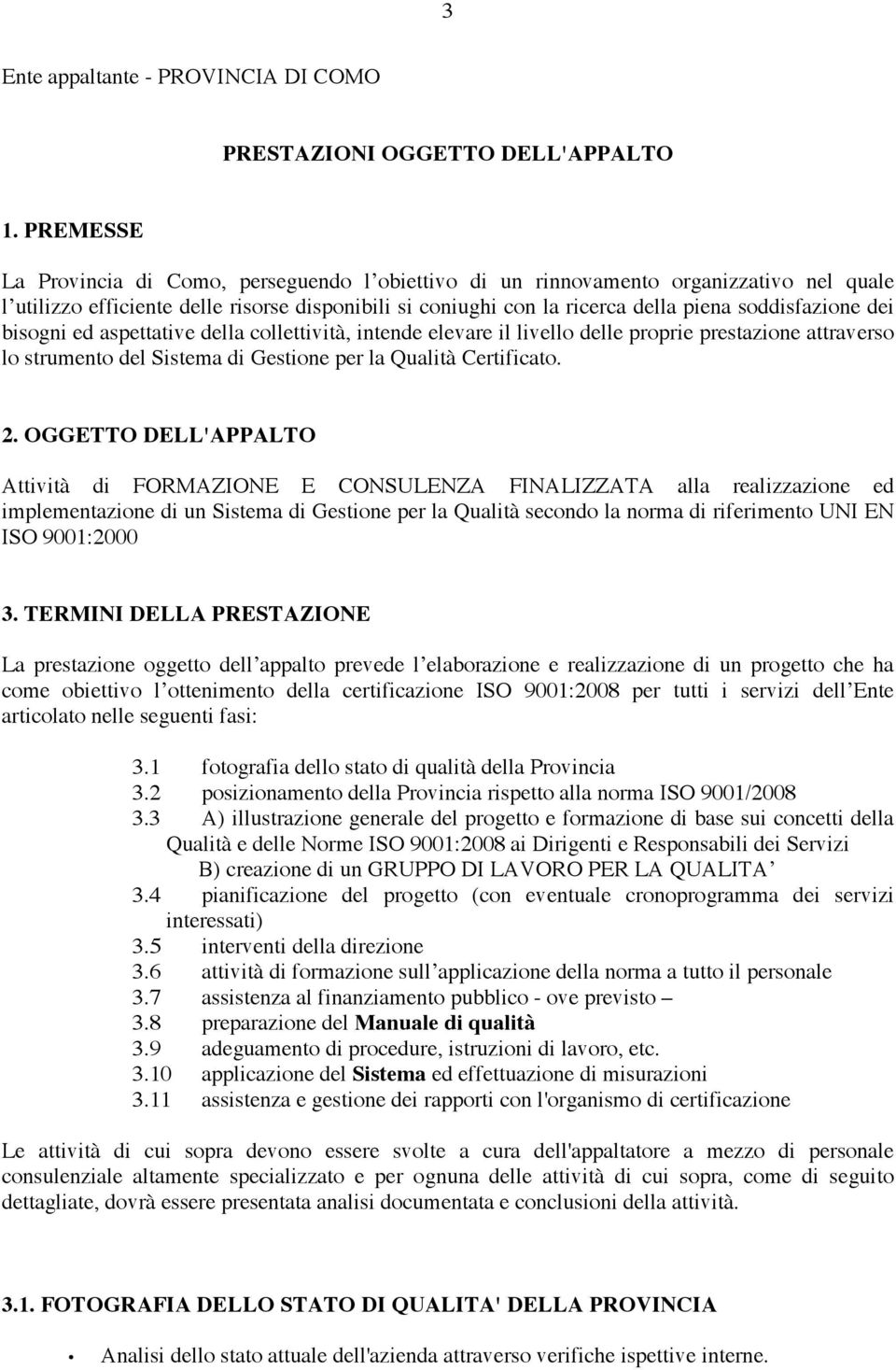 dei bisogni ed aspettative della collettività, intende elevare il livello delle proprie prestazione attraverso lo strumento del Sistema di Gestione per la Qualità Certificato. 2.