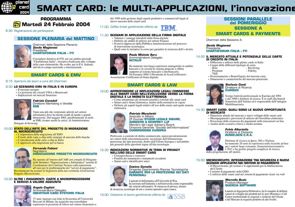 presiede Chartaforum Italia, iniziativa finalizzata allo sviluppo delle carte elettroniche. Ha svolto, per la P.A. Italiana, attività in campo nazionale e internazionale. SMART CARDS & EMV 9.