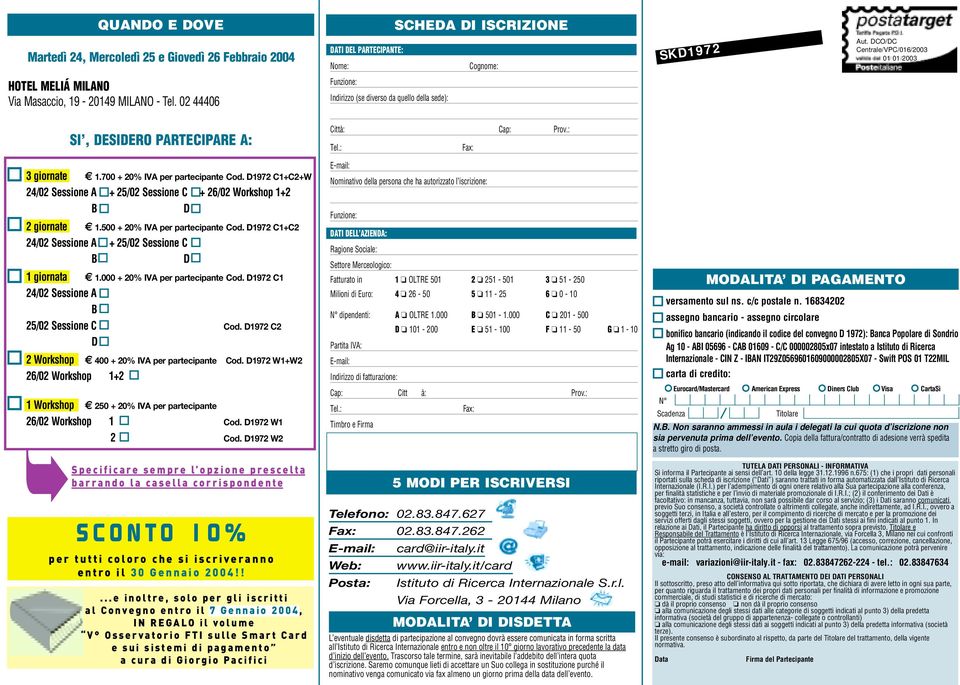 02 44406 Funzione: Indirizzo (se diverso da quello della sede): SI, DESIDERO PARTECIPARE A: Città: Cap: Prov.: Tel.: Fax: 3 giornate 1.700 + 20% IVA per partecipante Cod.