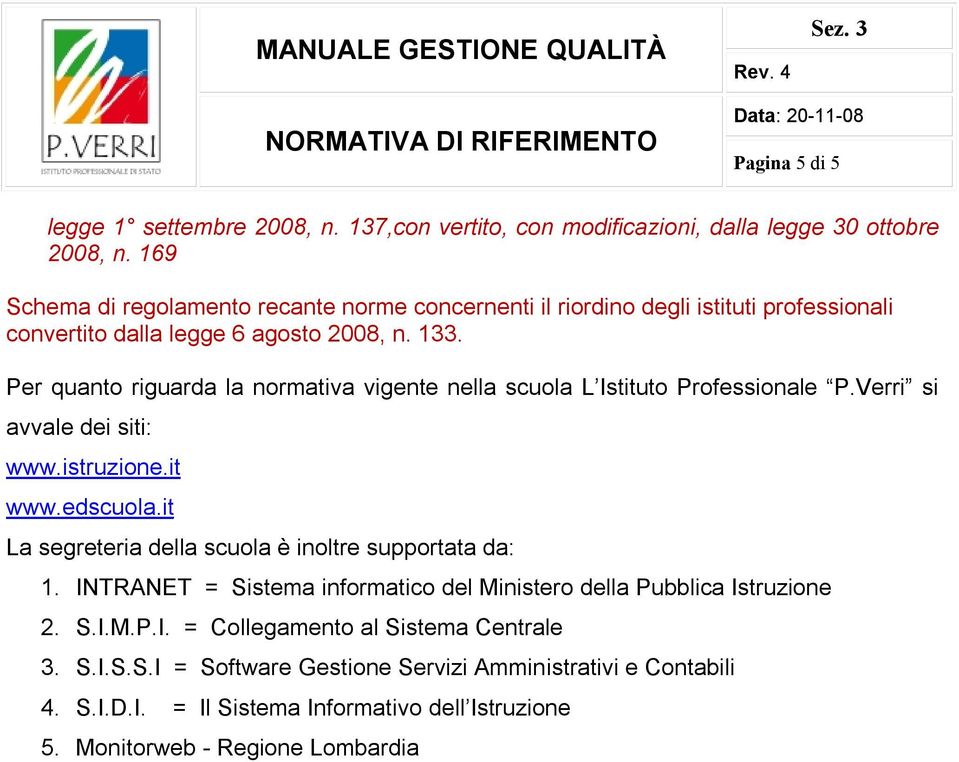 Per quanto riguarda la normativa vigente nella scuola L Istituto Professionale P.Verri si avvale dei siti: www.istruzione.it www.edscuola.