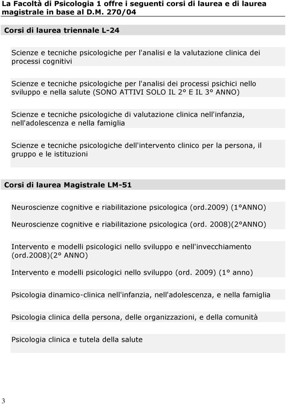 nello sviluppo e nella salute (SONO ATTIVI SOLO IL 2 E IL 3 ANNO) Scienze e tecniche psicologiche di valutazione clinica nell'infanzia, nell'adolescenza e nella famiglia Scienze e tecniche