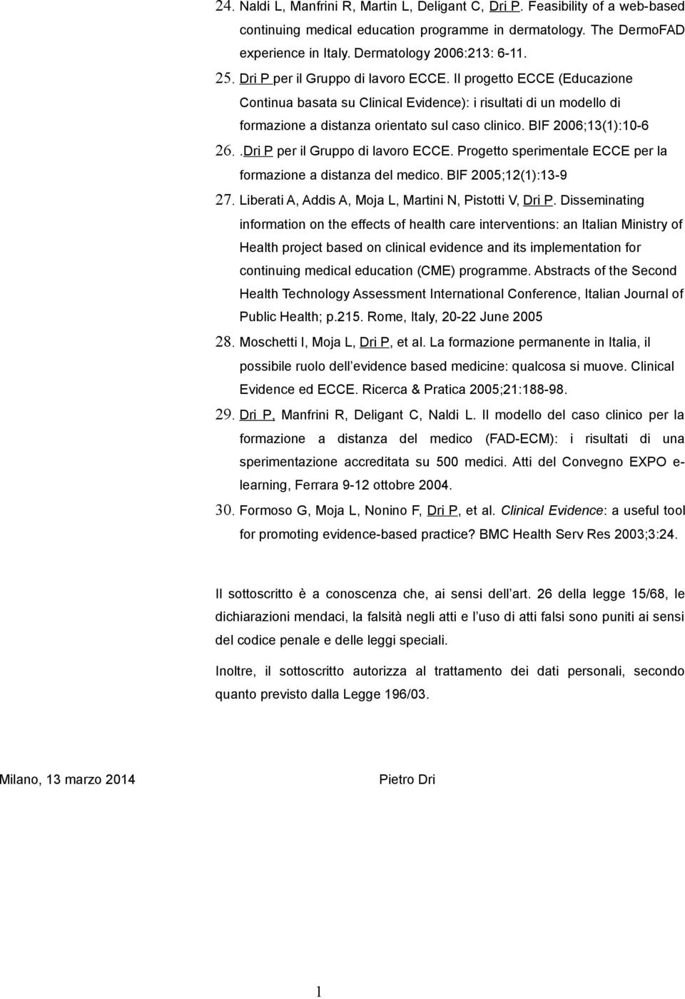 BIF 2006;13(1):10-6 26..Dri P per il Gruppo di lavoro ECCE. Progetto sperimentale ECCE per la formazione a distanza del medico. BIF 2005;12(1):13-9 27.