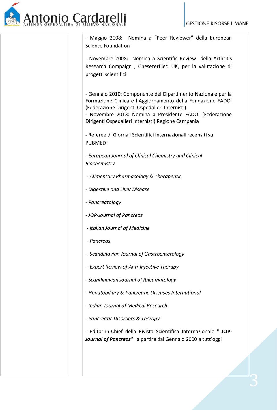 Nomina a Presidente FADOI (Federazione Dirigenti Ospedalieri Internisti) Regione Campania - Referee di Giornali Scientifici Internazionali recensiti su PUBMED : - European Journal of Clinical