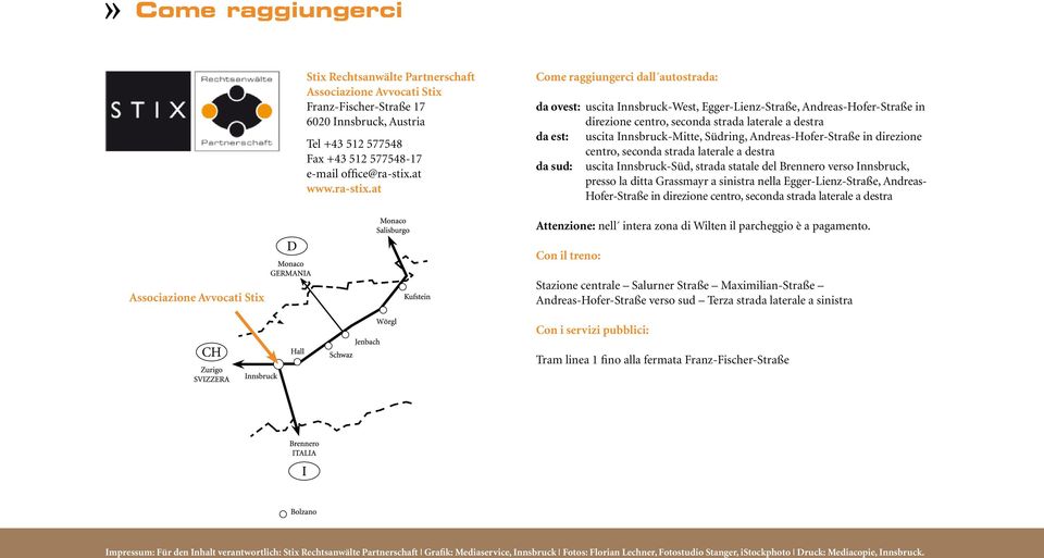 at Come raggiungerci dall autostrada: da ovest: uscita Innsbruck-West, Egger-Lienz-Straße, Andreas-Hofer-Straße in direzione centro, seconda strada laterale a destra da est: uscita Innsbruck-Mitte,