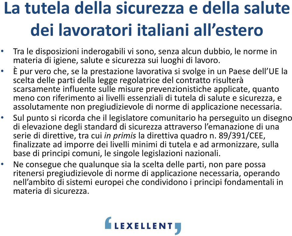 applicate, quanto meno con riferimento ai livelli essenziali di tutela di salute e sicurezza, e assolutamente non pregiudizievole di norme di applicazione necessaria.