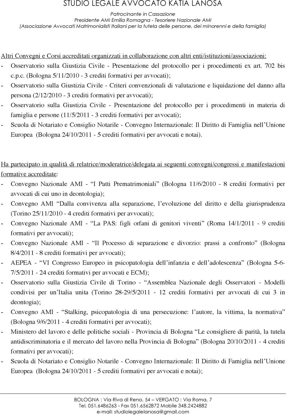 p.c. (Bologna 5/11/2010-3 crediti formativi per avvocati); - Osservatorio sulla Giustizia Civile - Criteri convenzionali di valutazione e liquidazione del danno alla persona (2/12/2010-3 crediti