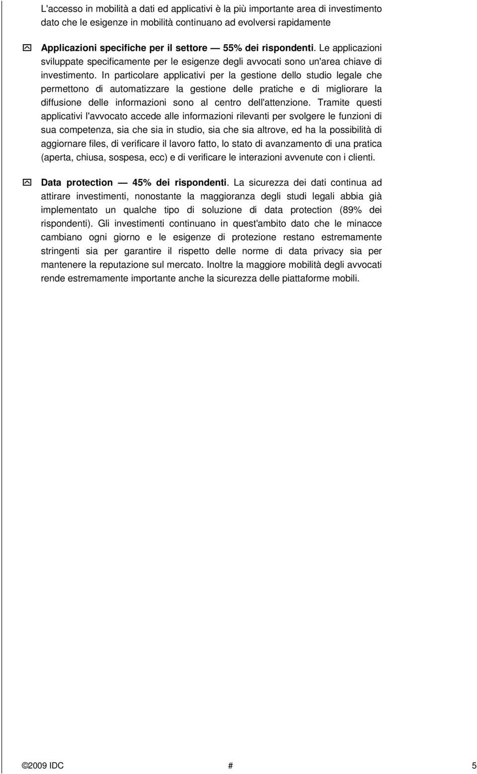 In particolare applicativi per la gestione dello studio legale che permettono di automatizzare la gestione delle pratiche e di migliorare la diffusione delle informazioni sono al centro