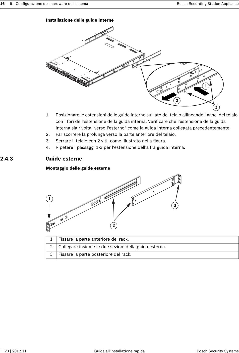 Verificare che l'estensione della guida interna sia rivolta "verso l'esterno" come la guida interna collegata precedentemente. 2. Far scorrere la prolunga verso la parte anteriore del telaio. 3.