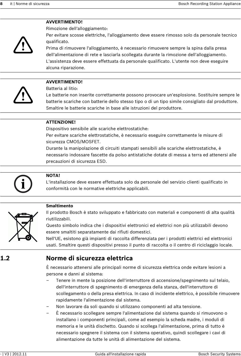 Prima di rimuovere l'alloggiamento, è necessario rimuovere sempre la spina dalla presa dell'alimentazione di rete e lasciarla scollegata durante la rimozione dell'alloggiamento.