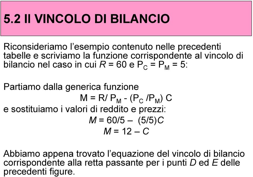 funzione = R/ P - (P /P ) e sostituiamo i valori di reddito e prezzi: = 60/5 (5/5) = 12 Abbiamo appena