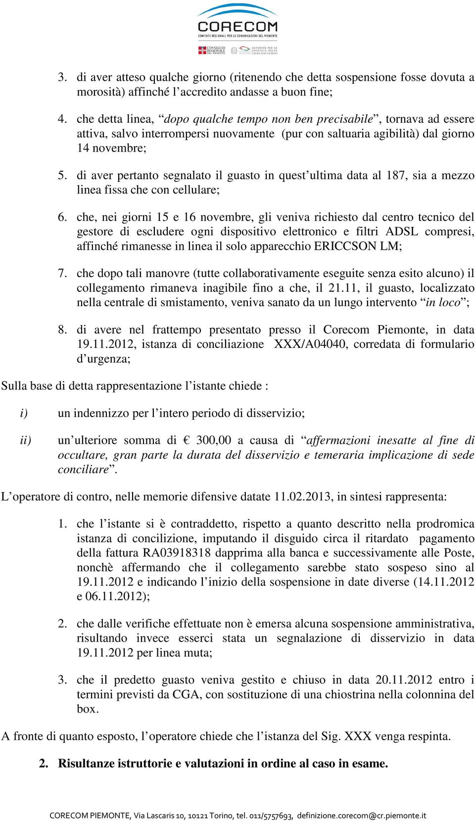 di aver pertanto segnalato il guasto in quest ultima data al 187, sia a mezzo linea fissa che con cellulare; 6.