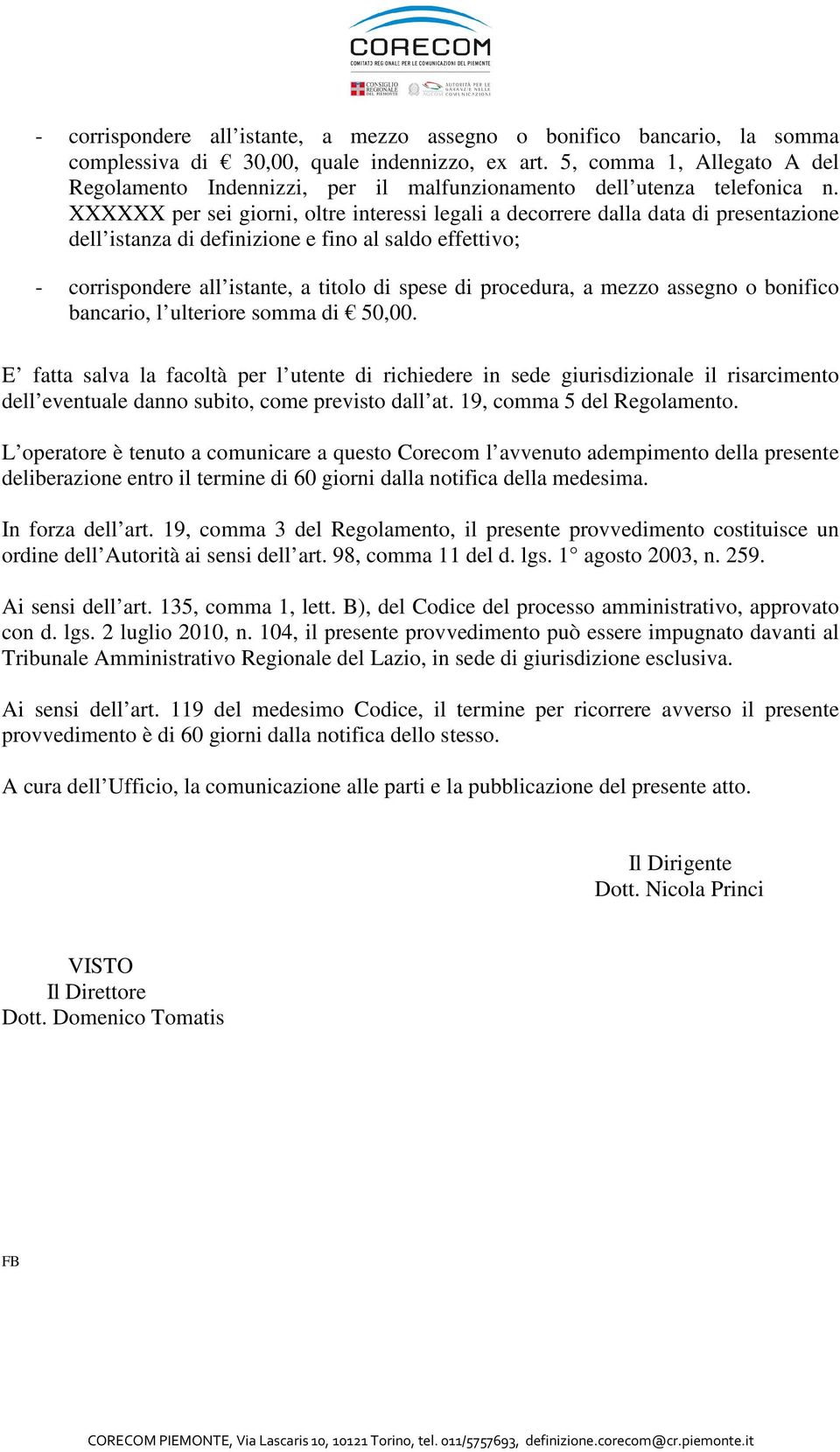 XXXXXX per sei giorni, oltre interessi legali a decorrere dalla data di presentazione dell istanza di definizione e fino al saldo effettivo; - corrispondere all istante, a titolo di spese di