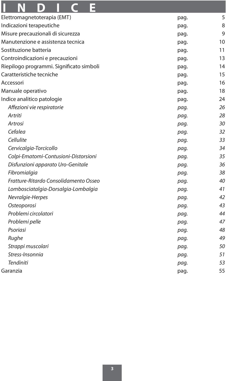 24 Affezioni vie respiratorie pag. 26 Artriti pag. 28 Artrosi pag. 30 Cefalea pag. 32 Cellulite pag. 33 Cervicalgia-Torcicollo pag. 34 Colpi-Ematomi-Contusioni-Distorsioni pag.