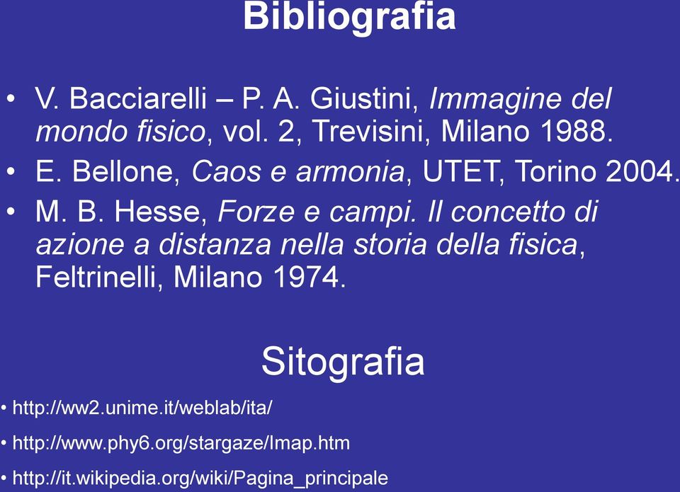 Il concetto di azione a distanza nella storia della fisica, Feltrinelli, Milano 1974.