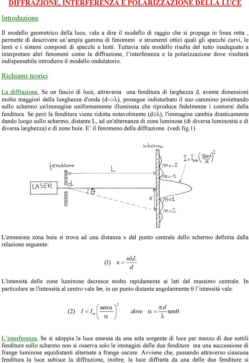 Tuttavia tale modello risulta del tutto inadeguato a interpretare altri fenomeni come la diffrazione, l interferenza e la polarizzazione dove risulterà indispensabile introdurre il modello