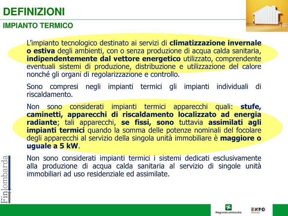 Sono compresi negli impianti termici gli impianti individuali di riscaldamento.