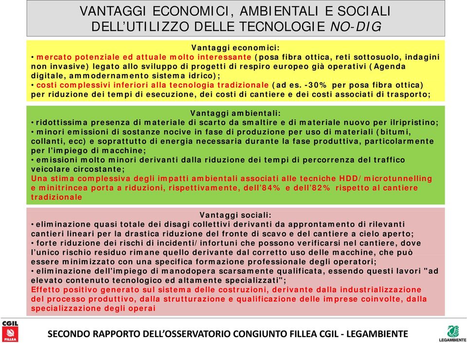 -30% per posa fibra ottica) per riduzione dei tempi di esecuzione, dei costi di cantiere e dei costi associati di trasporto; Vantaggi ambientali: ridottissima presenza di materiale di scarto da