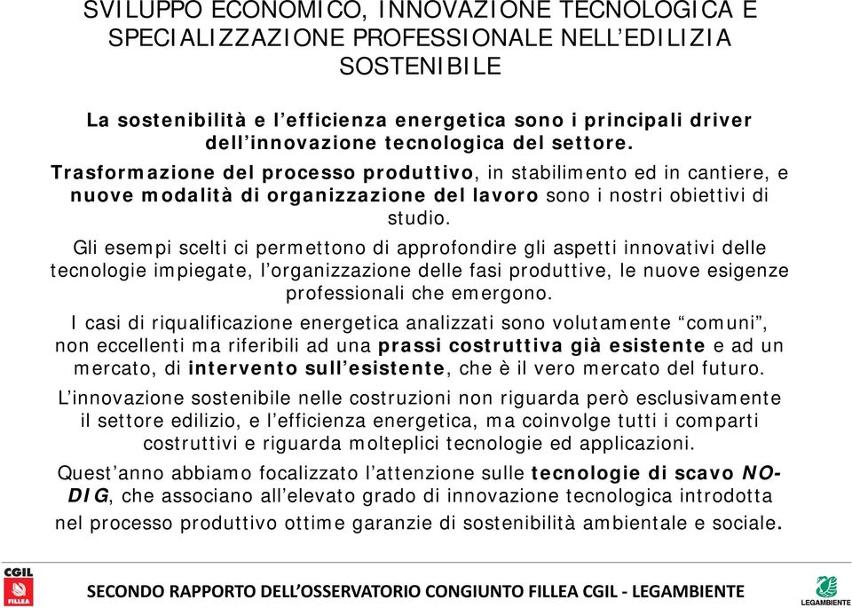 Gli esempi scelti ci permettono di approfondire gli aspetti innovativi delle tecnologie impiegate, l organizzazione delle fasi produttive, le nuove esigenze professionali che emergono.