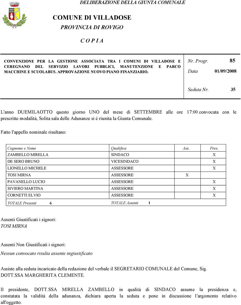 35 L'anno DUEMILAOTTO questo giorno UNO del mese di SETTEMBRE alle ore 17:00 convocata con le prescritte modalità, Solita sala delle Adunanze si è riunita la Giunta Comunale.