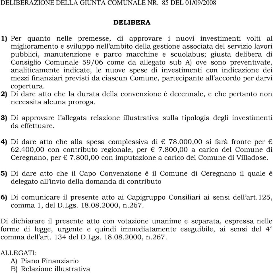 manutenzione e parco macchine e scuolabus; giusta delibera di Consiglio Comunale 59/06 come da allegato sub A) ove sono preventivate, analiticamente indicate, le nuove spese di investimenti con