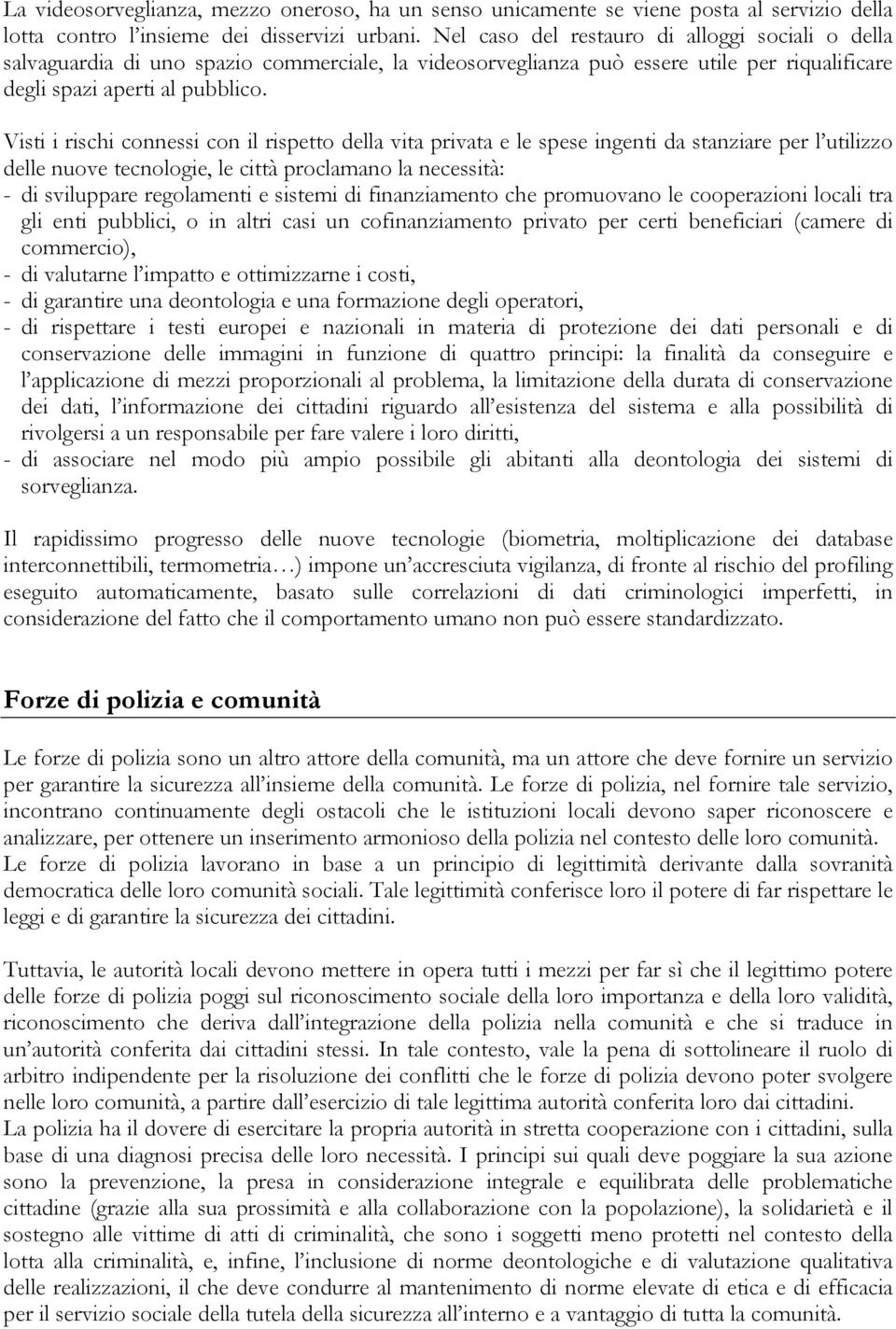 Visti i rischi connessi con il rispetto della vita privata e le spese ingenti da stanziare per l utilizzo delle nuove tecnologie, le città proclamano la necessità: - di sviluppare regolamenti e