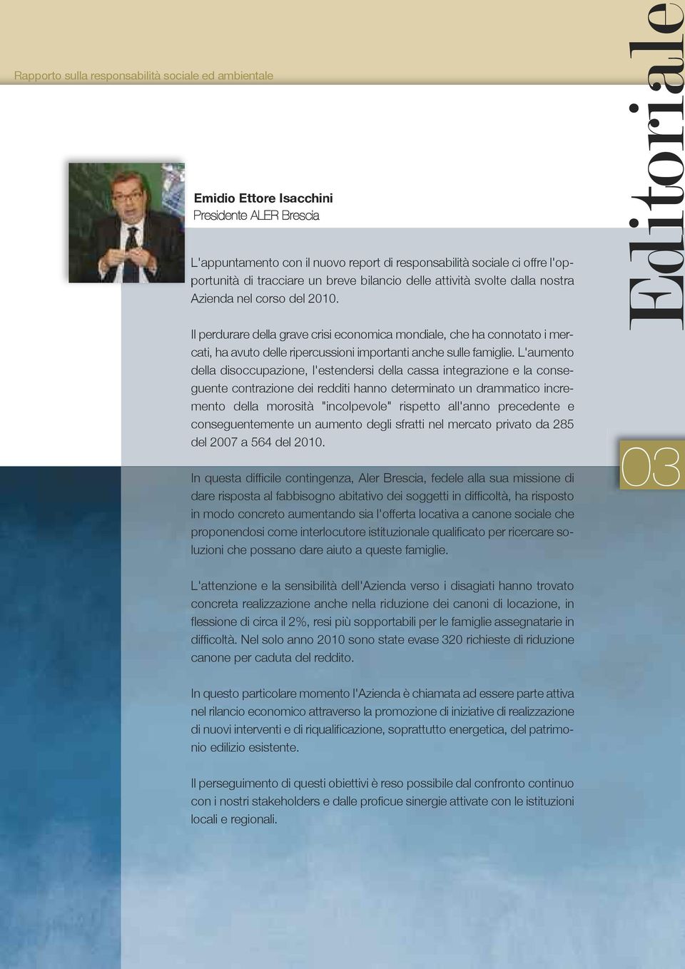 Il perdurare della grave crisi economica mondiale, che ha connotato i mercati, ha avuto delle ripercussioni importanti anche sulle famiglie.