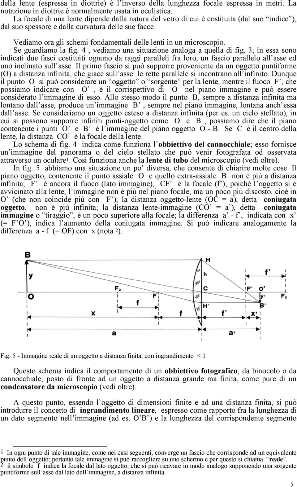 Vediamo ora gli schemi fondamentali delle lenti in un microscopio. Se guardiamo la fig. 4, vediamo una situazione analoga a quella di fig.