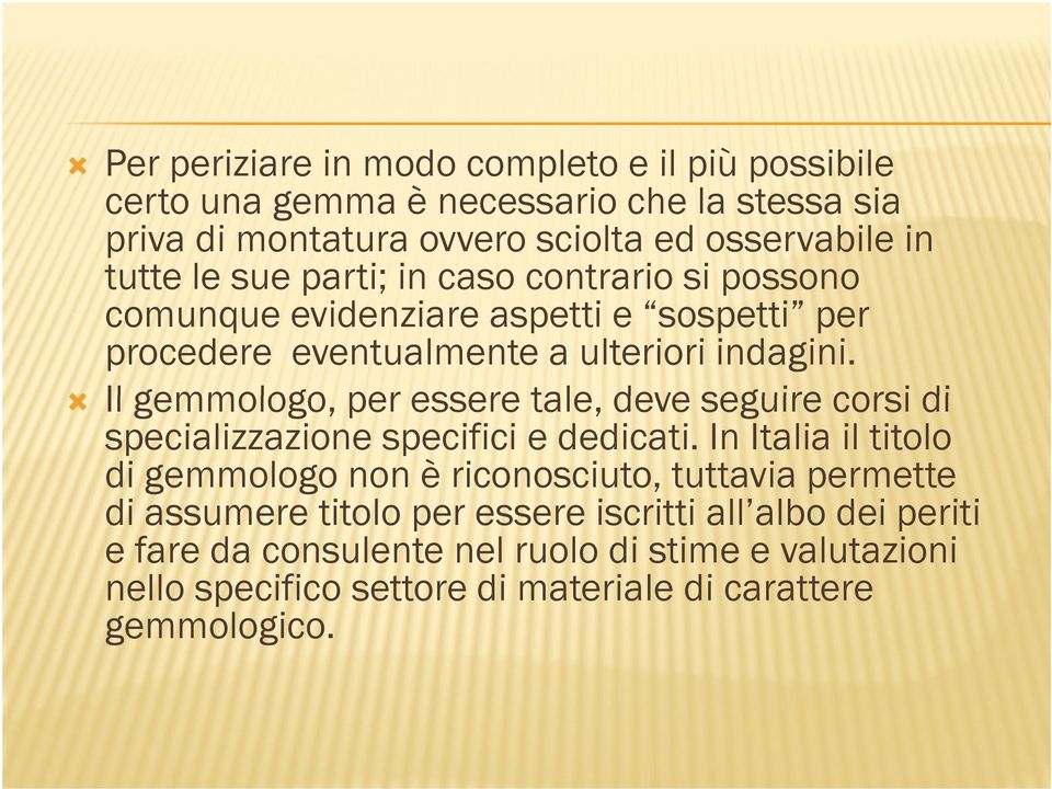 Il gemmologo, per essere tale, deve seguire corsi di specializzazione specifici e dedicati.