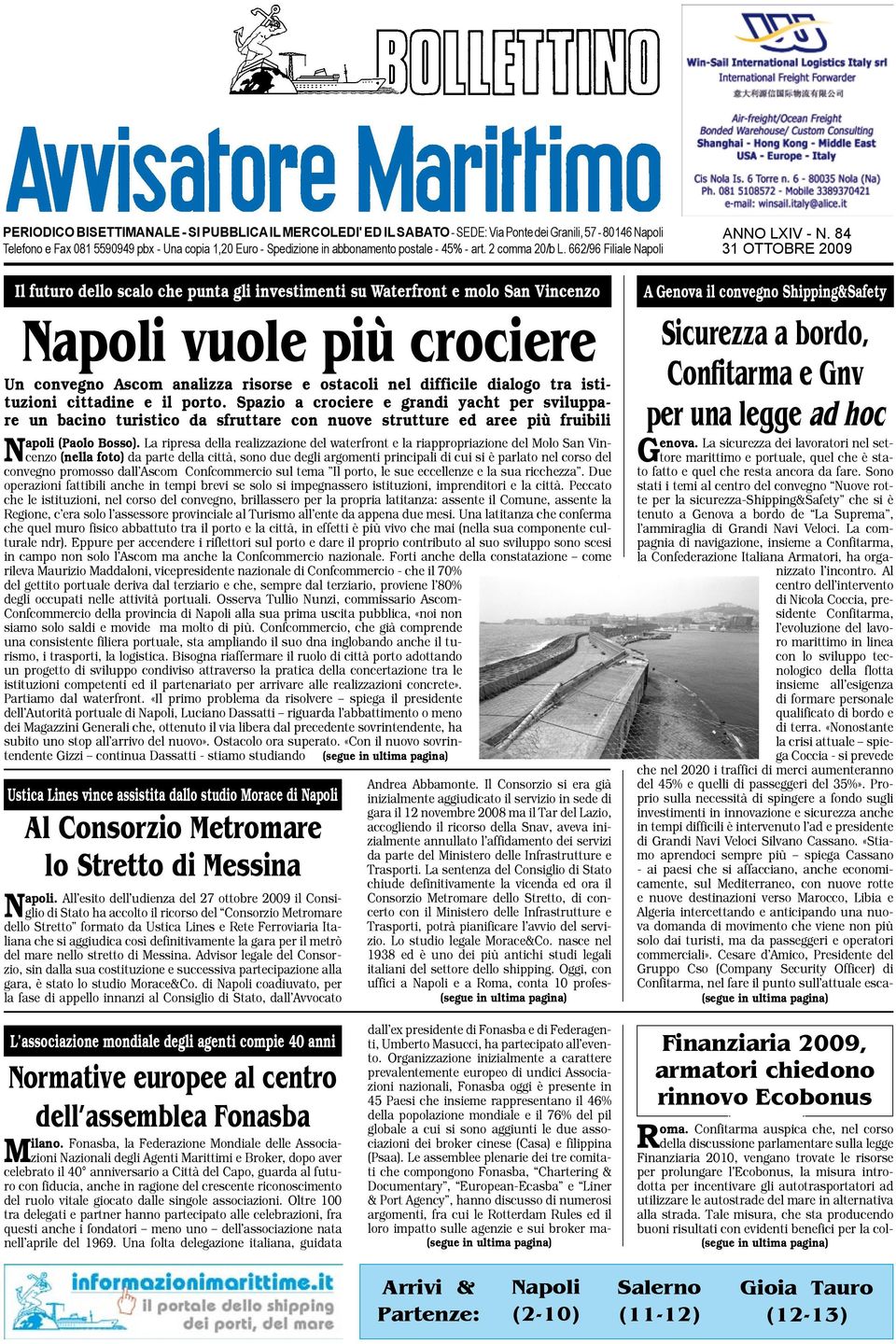 84 31 OTTOBRE 2009 Il futuro dello scalo che punta gli investimenti su Waterfront e molo San Vincenzo Napoli vuole più crociere Un convegno Ascom analizza risorse e ostacoli nel difficile dialogo tra