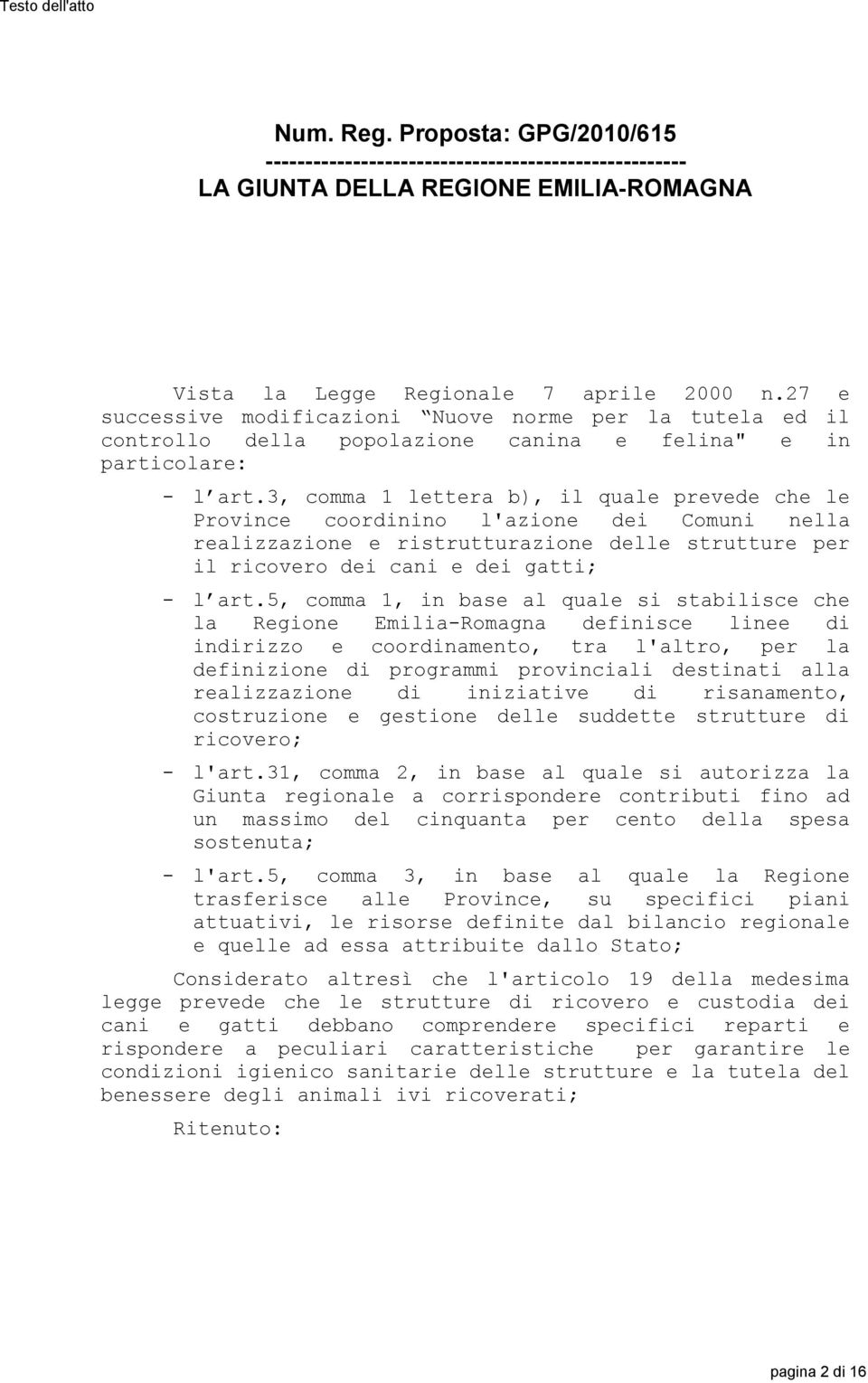 3, comma 1 lettera b), il quale prevede che le Province coordinino l'azione dei Comuni nella realizzazione e ristrutturazione delle strutture per il ricovero dei cani e dei gatti; - l art.