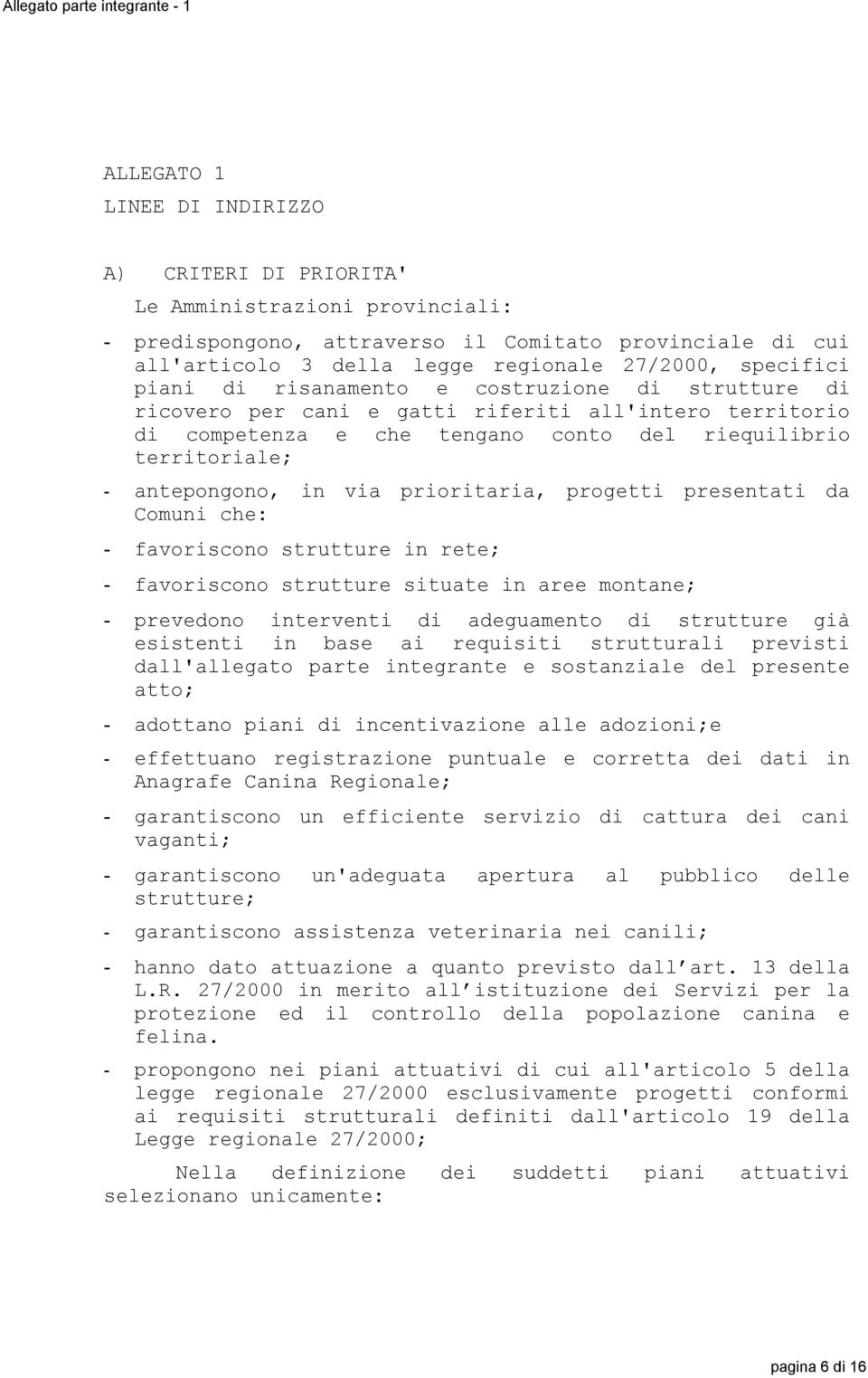 territoriale; - antepongono, in via prioritaria, progetti presentati da Comuni che: - favoriscono strutture in rete; - favoriscono strutture situate in aree montane; - prevedono interventi di