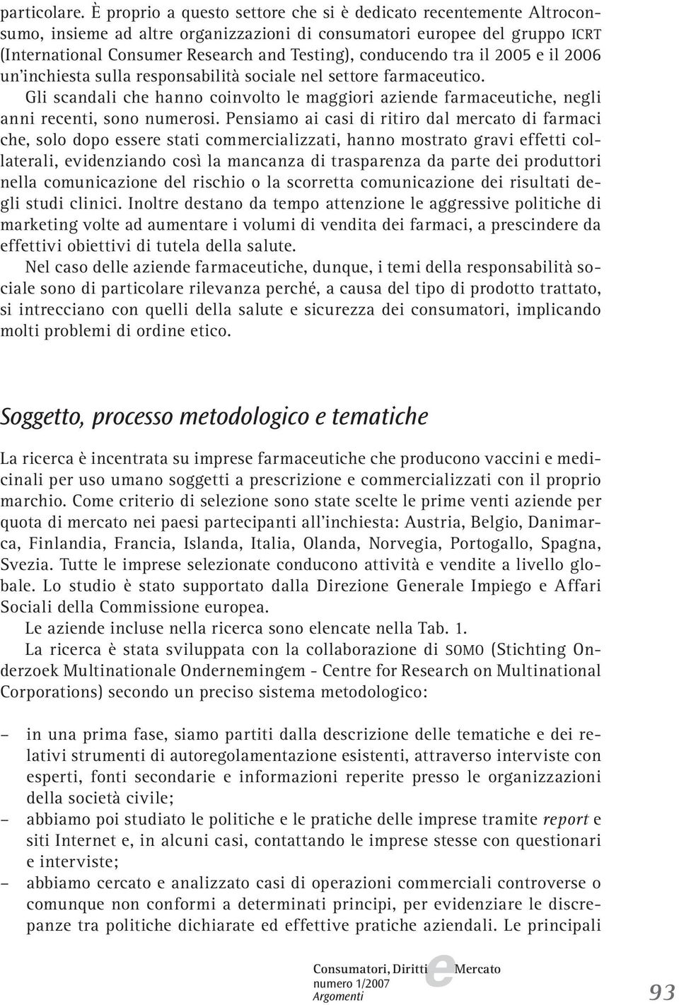 un inchista sulla rsponsabilità social nl sttor farmacutico. Gli scandali ch hanno coinvolto l maggiori azind farmacutich, ngli anni rcnti, sono numrosi.