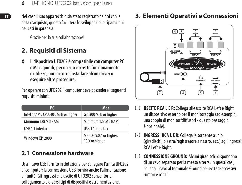 Requisiti di Sistema Il dispositivo UFO202 è compatibile con computer PC e Mac; quindi, per un suo corretto funzionamento e utilizzo, non occorre installare alcun driver o eseguire altre procedure.