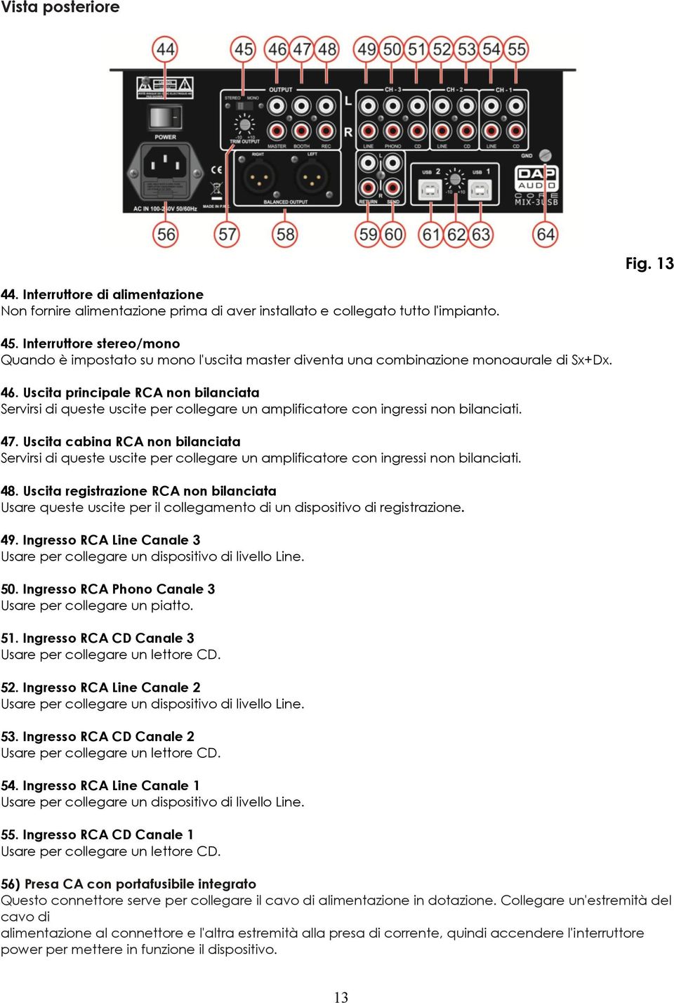 Uscita principale RCA non bilanciata Servirsi di queste uscite per collegare un amplificatore con ingressi non bilanciati. 47.