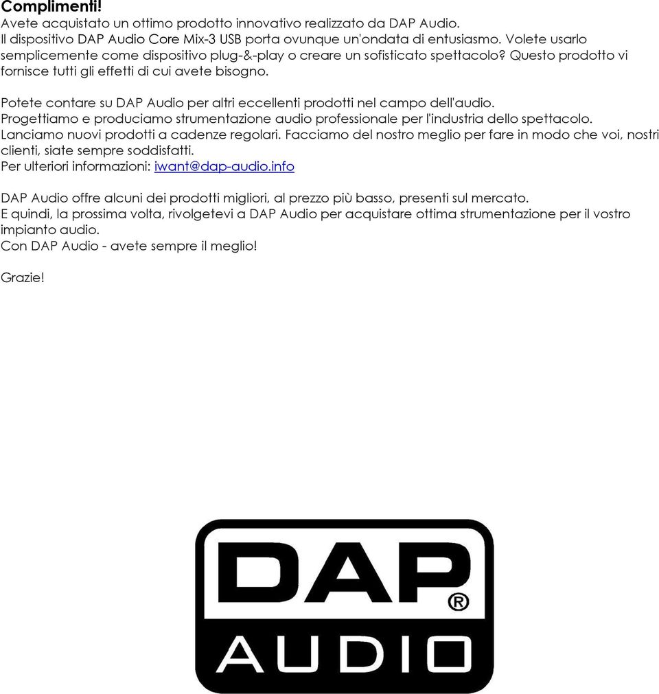 Potete contare su DAP Audio per altri eccellenti prodotti nel campo dell'audio. Progettiamo e produciamo strumentazione audio professionale per l'industria dello spettacolo.