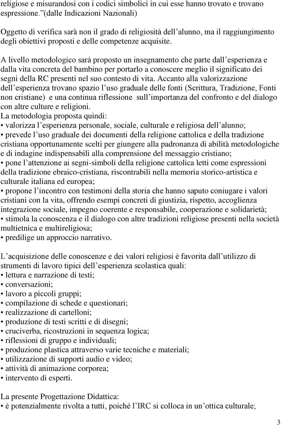 A livello metodologico sarà proposto un insegnamento che parte dall esperienza e dalla vita concreta del bambino per portarlo a conoscere meglio il significato dei segni della RC presenti nel suo