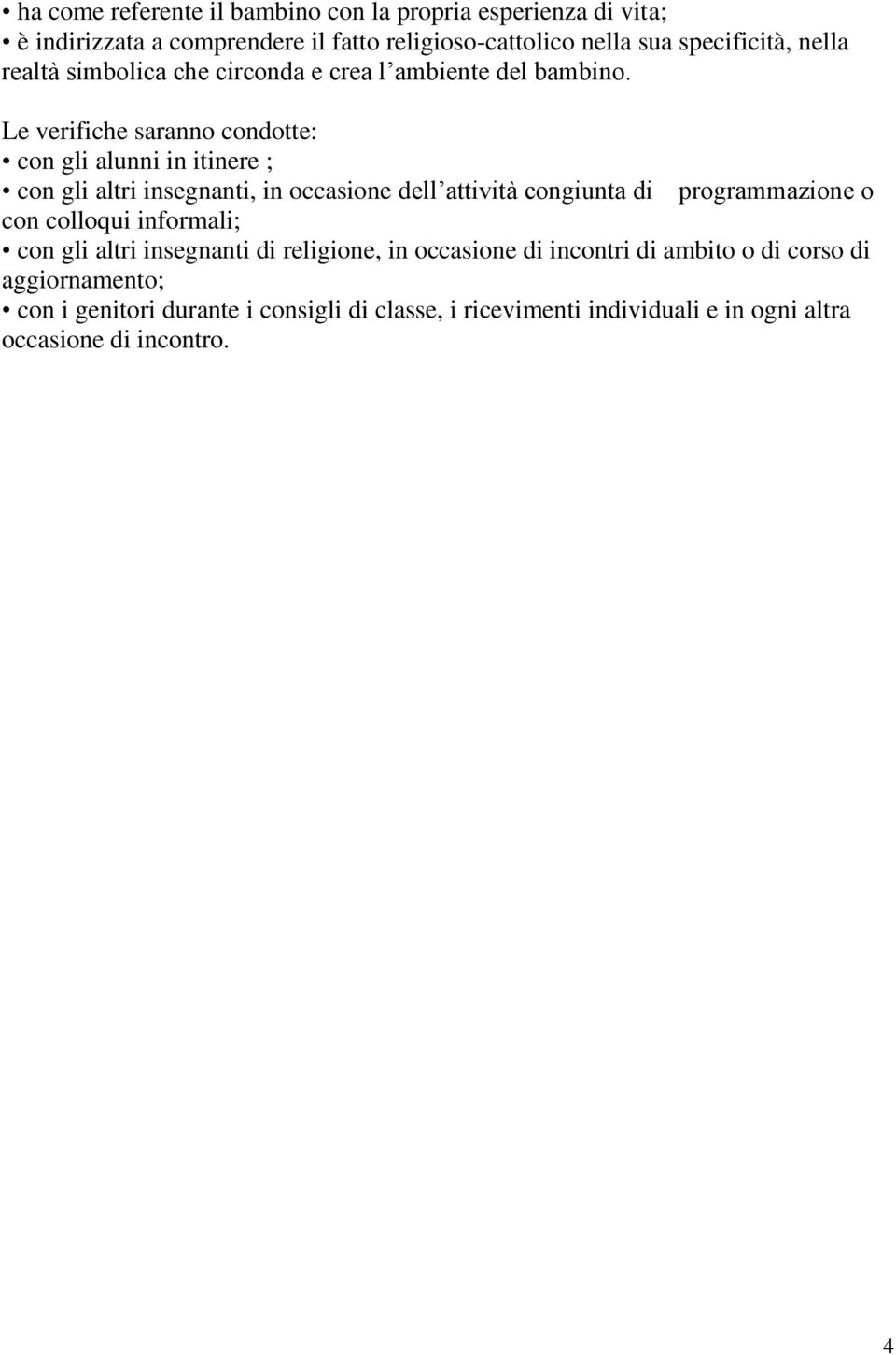 Le verifiche saranno condotte: con gli alunni in itinere ; con gli altri insegnanti, in occasione dell attività congiunta di programmazione o con