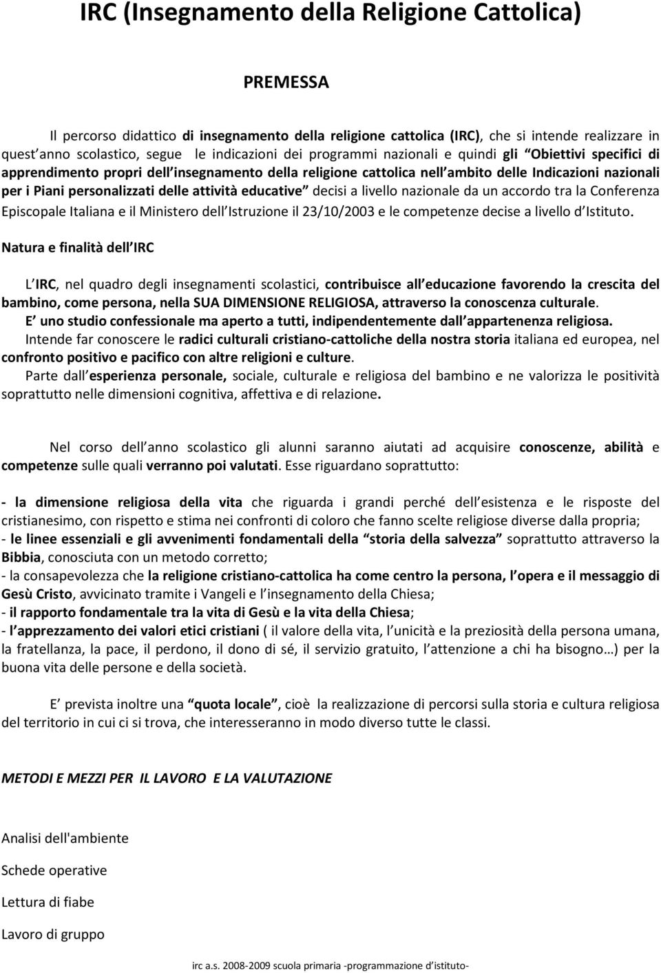 attività educative decisi a livello nazionale da un accordo tra la Conferenza Episcopale Italiana e il Ministero dell Istruzione il 23/10/2003 e le competenze decise a livello d Istituto.