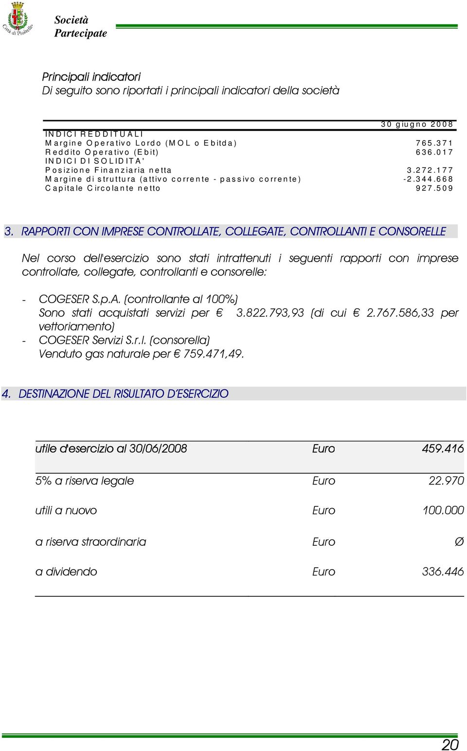 RAPPORTI CON IMPRESE CONTROLLATE, COLLEGATE, CONTROLLANTI E CONSORELLE Nel corso dell'esercizio sono stati intrattenuti i seguenti rapporti con imprese controllate, collegate, controllanti e